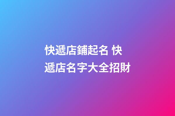 快遞店鋪起名 快遞店名字大全招財-第1張-店鋪起名-玄機派